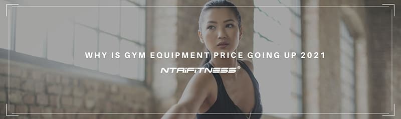 Why is Gym Equipment Price Going Up 2021 Ntaifitness Gym